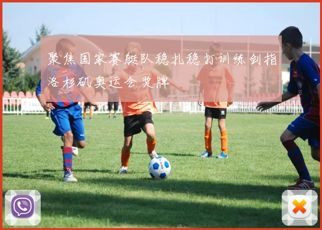 聚焦国家赛艇队稳扎稳打训练剑指洛杉矶奥运会奖牌